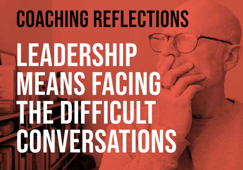 Leadership means facing the difficult conversations